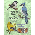 Painting Birds in Gouache: Easy to Follow Step by Step Demonstrations and Tips to Create Detailed Illustrations