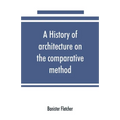 A history of architecture on the comparative method, for the student, craftsman, and amateur
