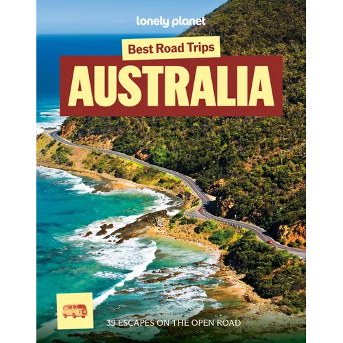 Lonely Planet Best Road Trips Australia: 39 Driving Itineraries Detailed Directions & Maps Local Tips Covers New South Wales, Victoria, Queensland, Ta