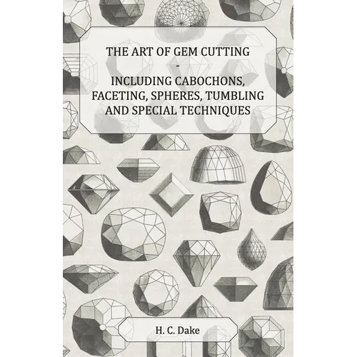 The Art of Gem Cutting - Including Cabochons, Faceting, Spheres, Tumbling and Special Techniques