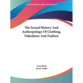 The Sexual History And Anthropology Of Clothing, Nakedness And Fashion