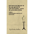 Gentlemen's Garment Cutting and Tailoring - The Dressmaker's Guide