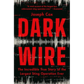 Dark Wire: The Incredible True Story of the Largest Sting Operation Ever