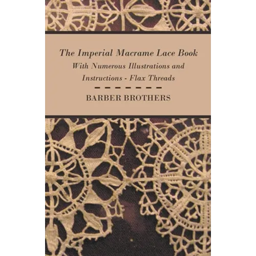The Imperial Macrame Lace Book - With Numerous Illustrations and Instructions - Flax Threads