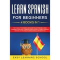 Learn Spanish For Beginners: 4 Books in 1: LEARN SPANISH FOR BEGINNERs BUNDLE Vol 1 to 4 - A step-by-step- guide on how to speak Spanish like crazy