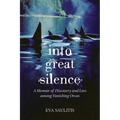 Into Great Silence: A Memoir of Discovery and Loss among Vanishing Orcas