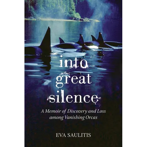 Into Great Silence: A Memoir of Discovery and Loss among Vanishing Orcas