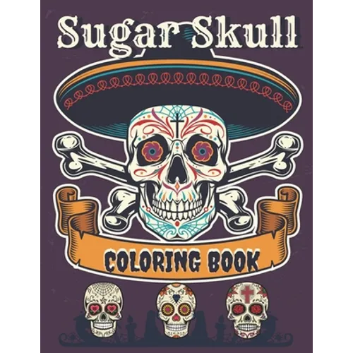 Sugar Skull Coloring Book: A Day of the Death Sugar Skulls Coloring Book With Big Skulls Designs Anti-Stress Reliving For Adults Relaxation