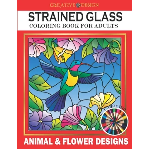 Creative Design Stained Glass Coloring Book for Adults: Animal & flower designs, Stress Relieving Designs, color me!