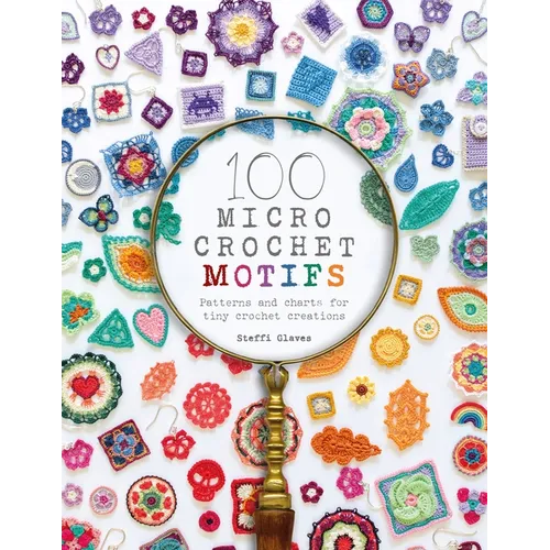 100 Micro Crochet Motifs: Patterns and Charts for Tiny Crochet Creations