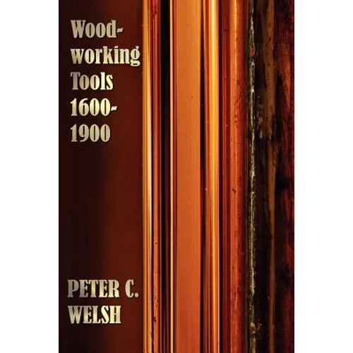 Woodworking Tools 1600-1900 - Fully Illustrated