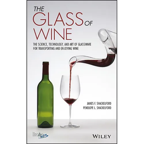 The Glass of Wine: The Science, Technology, and Art of Glassware for Transporting and Enjoying Wine