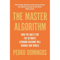 The Master Algorithm: How the Quest for the Ultimate Learning Machine Will Remake Our World