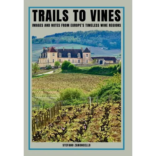 Trails to vines: Images and notes from Europe's timeless wine regions