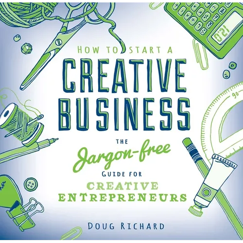 How to Start a Creative Business: The Jargon-Free Guide for Creative Entrepreneurs