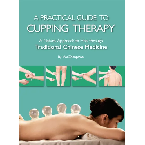 Practical Guide to Cupping Therapy: A Natural Approach to Heal Through Traditional Chinese Medicine