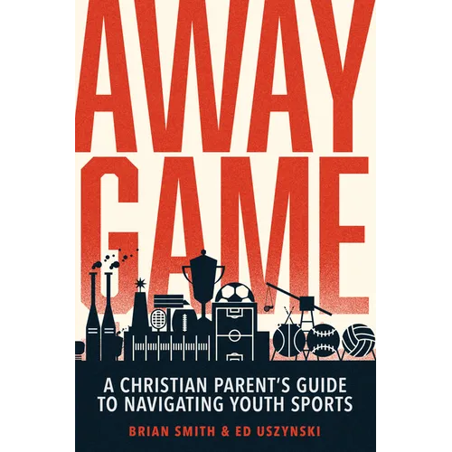 Away Game: A Christian Parent's Guide to Navigating Youth Sports