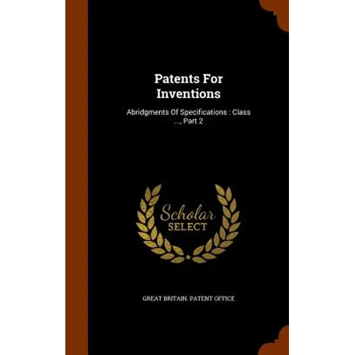 Patents For Inventions: Abridgments Of Specifications: Class ..., Part 2