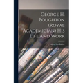 George H. Boughton (royal Academician) His Life And Work