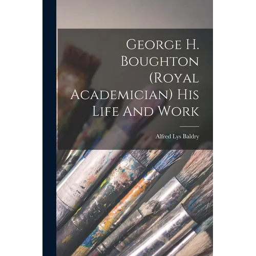 George H. Boughton (royal Academician) His Life And Work