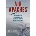 Air Apaches: The True Story of the 345th Bomb Group and Its Low, Fast, and Deadly Missions in World War II