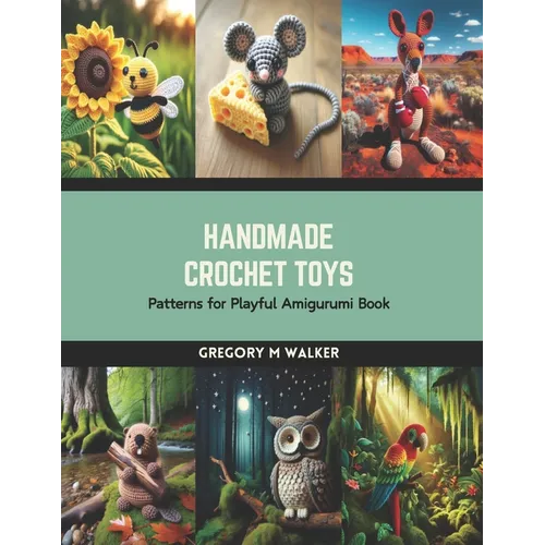Handmade Crochet Toys: Patterns for Playful Amigurumi Book