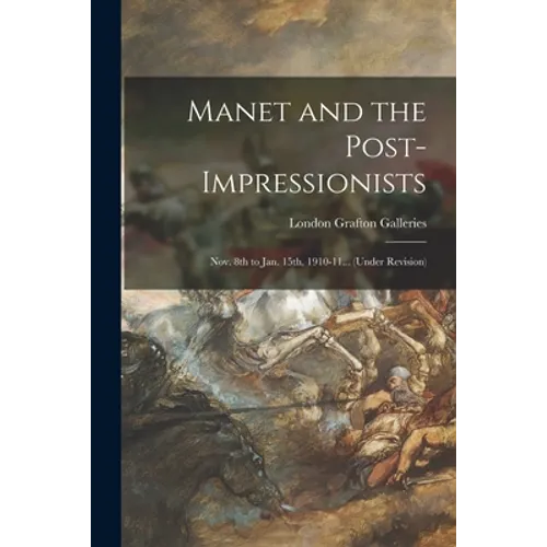 Manet and the Post-impressionists; Nov. 8th to Jan. 15th, 1910-11... (under Revision)
