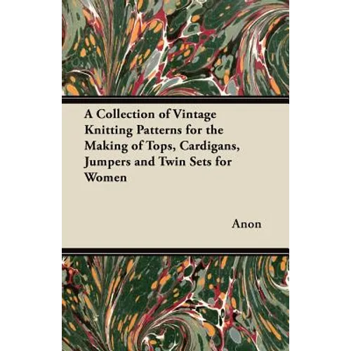 A Collection of Vintage Knitting Patterns for the Making of Tops, Cardigans, Jumpers and Twin Sets for Women
