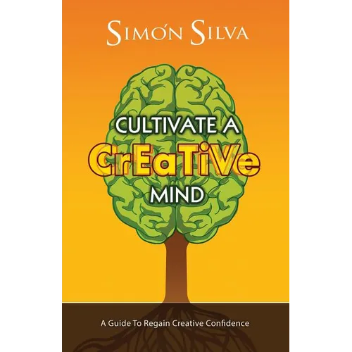 Cultivate a Creative Mind: A Guide to Regain Creative Confidence