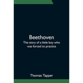Beethoven; The story of a little boy who was forced to practice