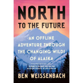 North to the Future: An Offline Adventure Through the Changing Wilds of Alaska