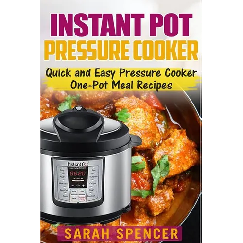 Instant Pot Pressure Cooker: Quick and Easy Pressure Cooker One-Pot Meal Recipes