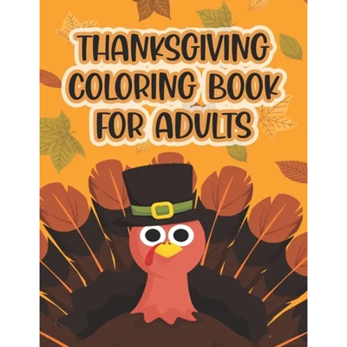 Thanksgiving Coloring Book For Adults: Thanksgiving Autumn Coloring Book New and Expanded Edition Coloring Book 50 Unique Designs, Turkeys, Cornucopia