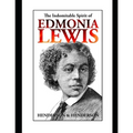 The Indomitable Spirit of Edmonia Lewis.: A Narrative Biography