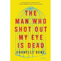 The Man Who Shot Out My Eye Is Dead: Stories