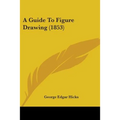 A Guide To Figure Drawing (1853)
