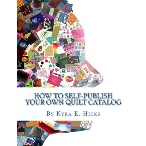 How to Self-Publish Your Own Quilt Catalog: A Workbook for Quilters, Guilds, Galleries and Textile Artists