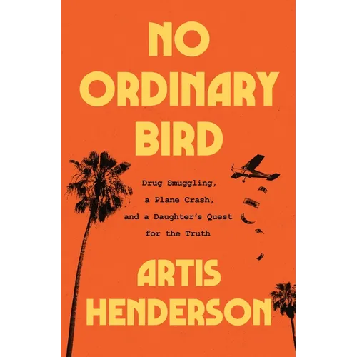 No Ordinary Bird: Drug Smuggling, a Plane Crash, and a Daughter's Quest for the Truth