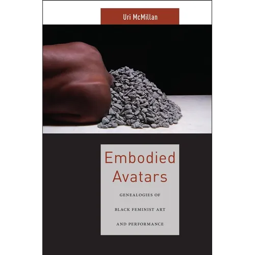 Embodied Avatars: Genealogies of Black Feminist Art and Performance