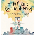 My Brilliant, Resilient Mind: How to Ditch Negative Thinking and Handle Hard Things Better
