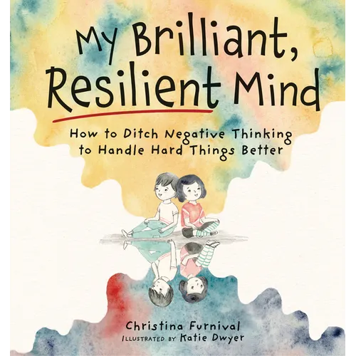 My Brilliant, Resilient Mind: How to Ditch Negative Thinking and Handle Hard Things Better