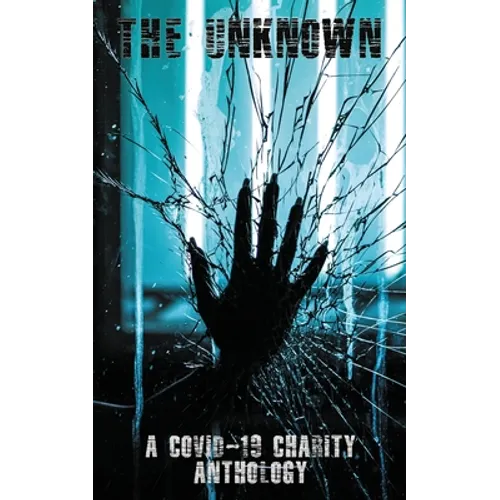 The Unknown: A Covid-19 Charity Anthology: A Covid-19 Charity Anthology