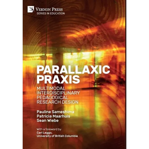 Parallaxic Praxis: Multimodal Interdisciplinary Pedagogical Research Design [Hardback, B&W]