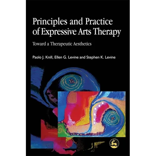Principles and Practice of Expressive Arts Therapy: Toward a Therapeutic Aesthetics