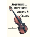 Adjusting and Repairing Violins & Cellos (Musical Instrument Repair Series)
