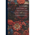 A Short Historical Sketch On Tapestry And Embroidery