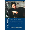 Painting Professionals: Women Artists and the Development of Modern American Art, 1870-1930