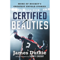 Certified Beauties: More of Hockey's Greatest Untold Stories