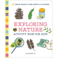 Exploring Nature Activity Book for Kids: 50 Creative Projects to Spark Curiosity in the Outdoors