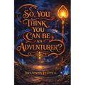 So, You Think You Can Be An Adventurer?
